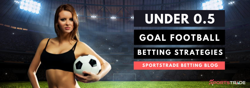 Under 0.5 Goal Betting Strategies