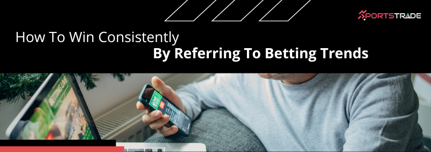 Win Consistently By Referring To Betting Trends