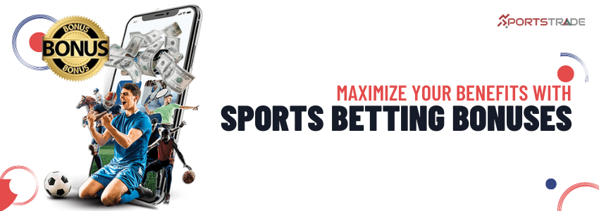 Sports Betting Bonuses To Maximize Your Benefits