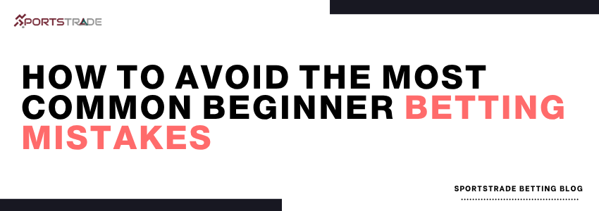 How to Avoid the Most Common Beginner Betting Mistakes