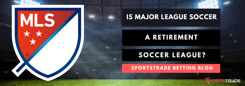 Is MLS A Retirement League?