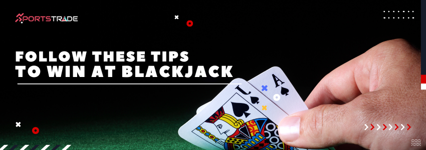 Follow These Tips To Win At Blackjack