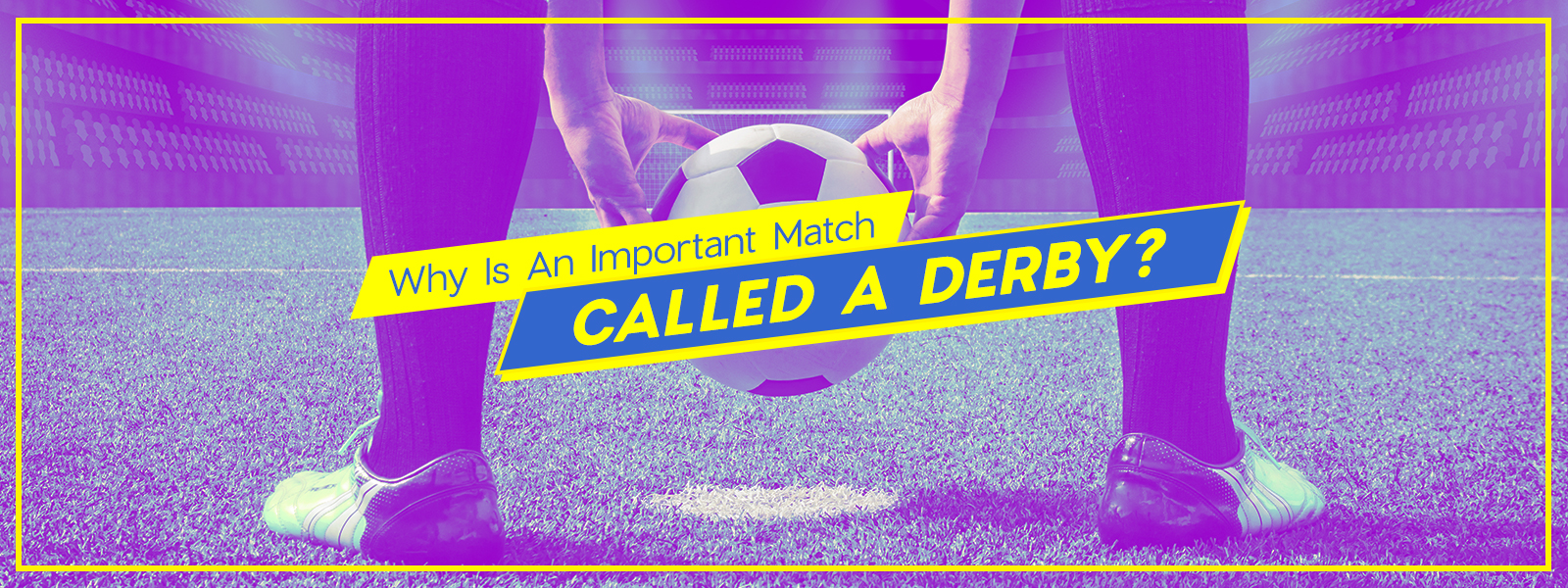 Derby - A sporting contest between rivals from the same district